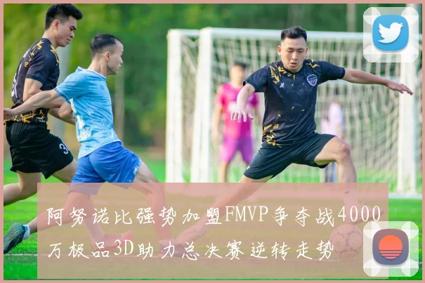 阿努诺比强势加盟FMVP争夺战4000万极品3D助力总决赛逆转走势